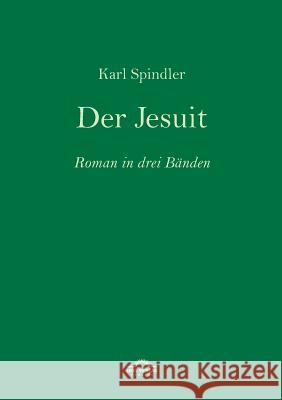 Karl Spindler: Der Jesuit: Roman in drei Bänden Schardt, Michael M. 9783868155303 Igel Verlag