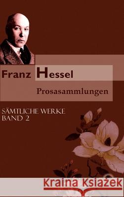 Sämtliche Werke in fünf Bänden / Prosasammlungen : Sämtliche Werke in 5 Bänden, Bd. 2 Hessel, Franz 9783868155822 Igel Verlag