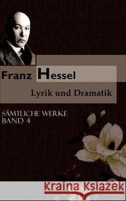Franz Hessel: Lyrik und Dramatik: Sämtliche Werke in 5 Bänden, Bd. 4 Hartmut Vollmer, Andreas Thomasberger 9783868155846