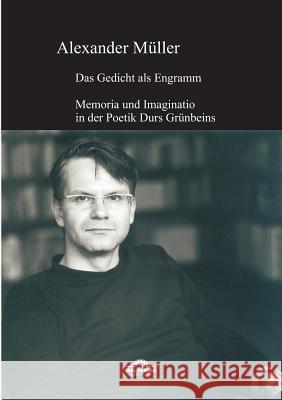 Das Gedicht als Engramm: Memoria und Imaginatio in der Poetik Durs Grünbeins Alexander, Müller 9783868155914