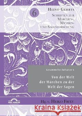 Gesammelte Aufsätze 6: Von der Welt der Märchen zu der Welt der Sagen Heiko Fritz Heino Gehrts  9783868157338
