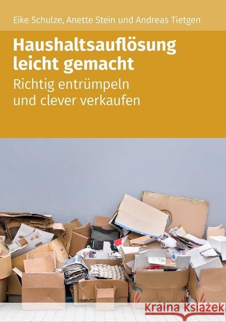 Haushaltsauflösung leicht gemacht : Richtig entrümpeln und clever verkaufen! Schulze, Eike; Stein, Anette; Tietgen, Andreas 9783868179484