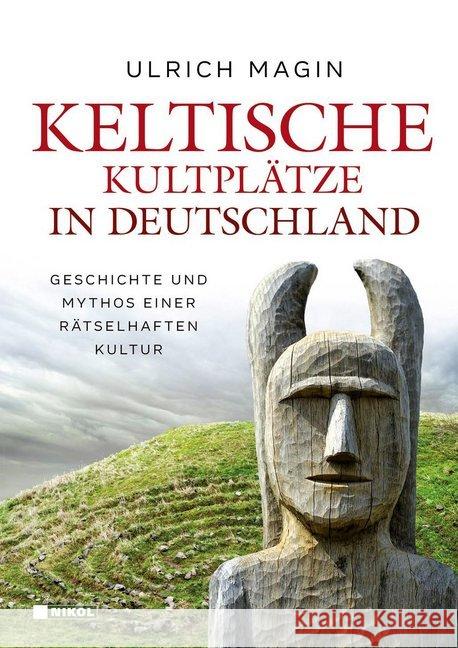 Keltische Kultplätze in Deutschland : Geschichte und Mythos einer rätselhaften Kultur Magin, Ulrich 9783868205350 Nikol Verlag