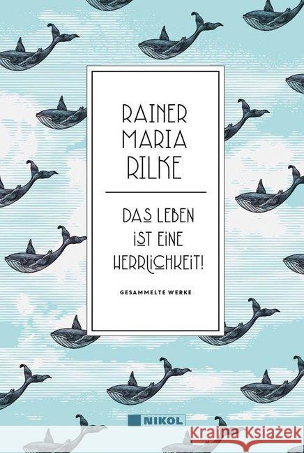 Rainer Maria Rilke: Das Leben ist eine Herrlichkeit! : Gesammelte Werke Rilke, Rainer Maria 9783868205398 Nikol Verlag