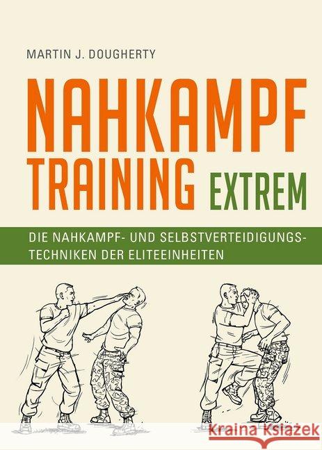 Nahkampftraining: Extrem : Die Nahkampf- und Selbstverteidigungstechniken der Eliteeinheiten Dougherty, Martin J. 9783868205534