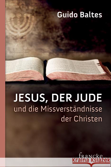 Jesus, der Jude, und die Missverständnisse der Christen Baltes, Guido 9783868274141