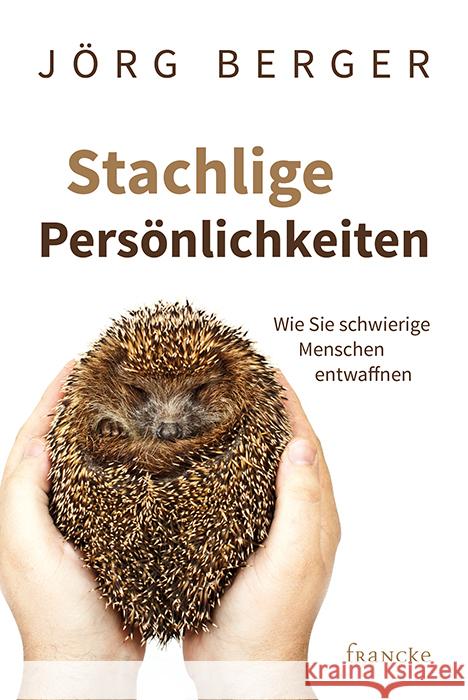 Stachlige Persönlichkeiten : Wie Sie schwierige Menschen entwaffnen Berger, Jörg 9783868274745