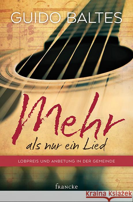 Mehr als nur ein Lied : Lobpreis und Anbetung in der Gemeinde Baltes, Guido 9783868274769