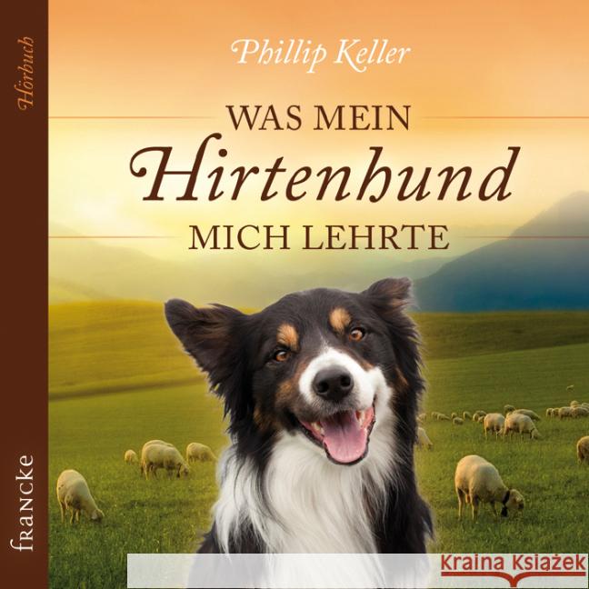 Was mein Hirtenhund mich lehrte, 2 Audio-CDs Keller, Phillip 9783868275018 Francke-Buchhandlung