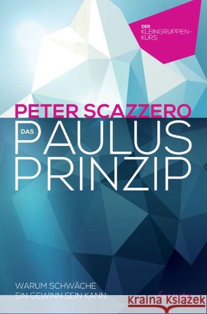 Das Paulus-Prinzip, Der Kleingruppenkurs : Warum Schwäche ein Gewinn sein kann Scazzero, Peter 9783868275360 Francke-Buchhandlung