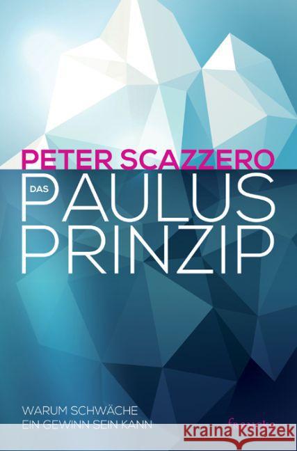 Das Paulus-Prinzip : Warum Schwäche ein Gewinn sein kann Scazzero, Peter 9783868275377 Francke-Buchhandlung