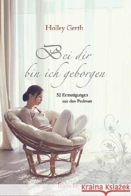 Bei dir bin ich geborgen : 52 Ermutigungen aus den Psalmen Gerth, Holley 9783868276091 Francke-Buchhandlung