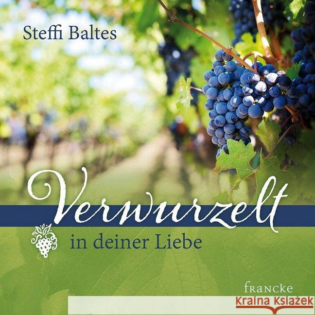 Verwurzelt in deiner Liebe Baltes, Steffi 9783868276442 Francke-Buchhandlung