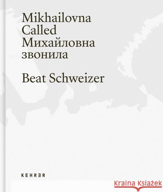 Beat Schweizer : Mikhailovna Called (Michailovna hat angerufen) Schweizer, Beat; Renner, Sascha 9783868289008 Kehrer, Heidelberg