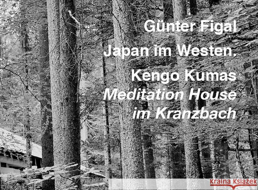 Japan im Westen. : Kengo Kumas Meditation House im Kranzbach Figal, Günter 9783868332803