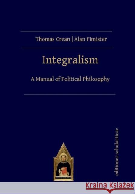 Integralism: A Manual of Political Philosophy Crean, Thomas 9783868382266 Editiones Scholasticae