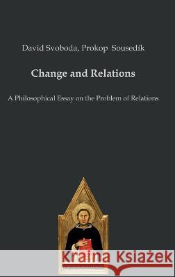 Change and Relations: A Philosophical Essay on the Problem of Relations David Svoboda Prokop Sousedik  9783868382754 Verlag Editiones Scholasticae