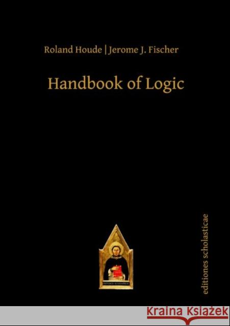 Handbook of Logic Roland Houde Jerome J. Fischer 9783868385304