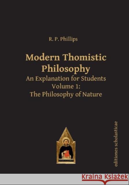 Modern Thomistic Philosophy: An Explanation for Students, Volume 1: The Philosophy of Nature Phillips, R. P. 9783868385397 Editions Scholasticae