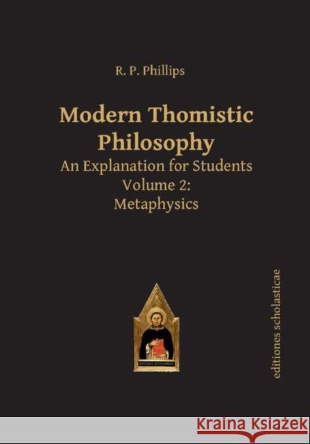 Modern Thomistic Philosophy: An Explanation for Students, Volume 2: Metaphysics Phillips, R. P. 9783868385403 Editions Scholasticae