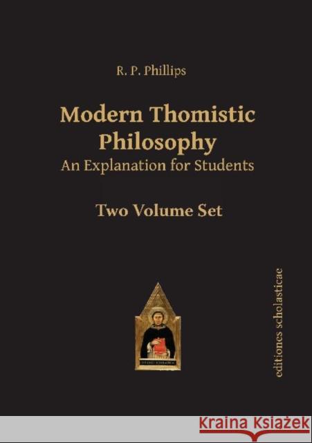 Modern Thomistic Philosophy An Explanation for Students : Volume I: The Philosophy of Nature & Volume II: Metaphysics R. P. Phillips 9783868385410 Editions Scholasticae