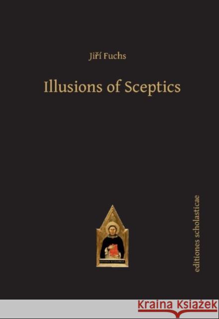 Illusions of Sceptics Jiri Fuchs   9783868385687 Editiones Scholasticae