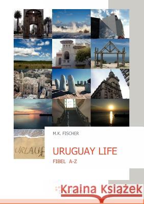 Uruguay Life M. K. Fischer 9783868505207 Tredition Gmbh