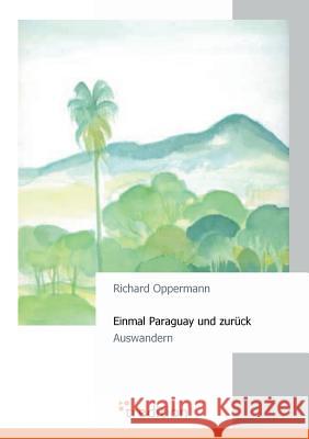 Einmal Paraguay Und Zuruck Oppermann, Richard 9783868506808 Tredition