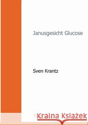 Janusgesicht Glucose Krantz, Sven 9783868507768 Tredition Gmbh