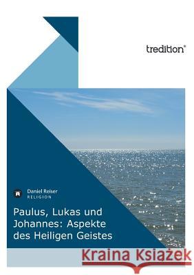 Paulus, Lukas Und Johannes: Aspekte Des Heiligen Geistes Reiser, Daniel 9783868509205
