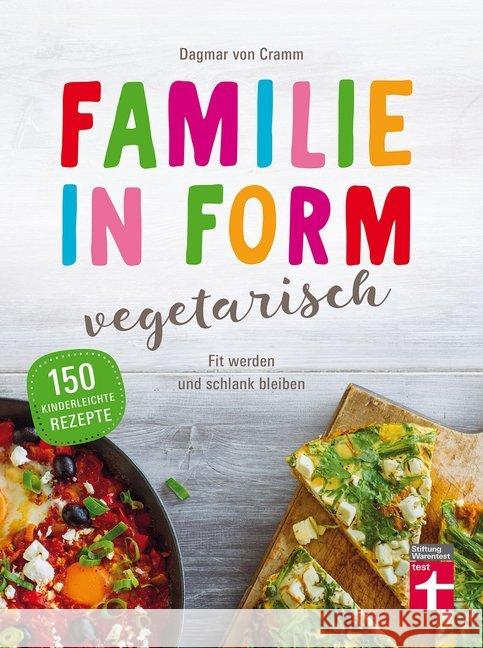 Familie in Form - vegetarisch : Fit werden und schlank bleiben. 150 kinderleichte Rezepte Cramm, Dagmar von 9783868514490 Stiftung Warentest