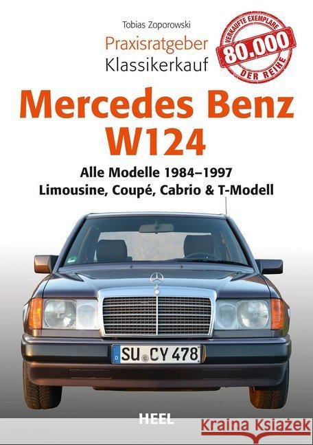 Mercedes-Benz W 124 : Alle Modelle von 1984-1997 - Limousine, Coupé, Cabrio & T-Modell Zoporowski, Tobias 9783868529340 Heel Verlag