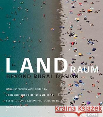 Landraum: Entwerfen auf dem Land - Beyond Rural Design Klaus Leidorf, Jörg Schröder, Kerstin Weigert 9783868590227