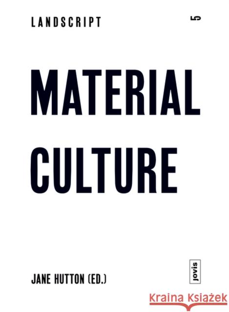 Landscript 5: Material Culture: Assembling and Disassembling Landscapes Hutton, Jane 9783868592146 