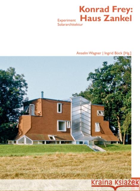 Konrad Frey: Haus Zankel: Experiment Solararchitektur Wagner, Anselm 9783868592160