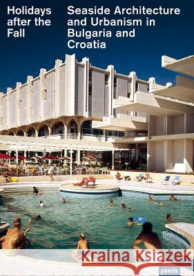 Holidays After the Fall: Seaside Architecture and Urbanism in Bulgaria and Croatia Zinganel, Michael 9783868592269 Jovis