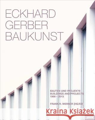 Eckhard Gerber Baukunst : Bauten und  Projekte 1966-2013. Dtsch.-Engl. Frank Werner 9783868592658