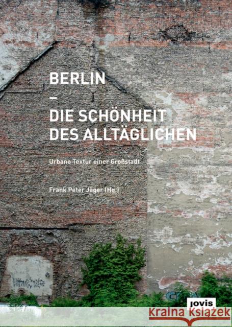 Berlin - Die Schönheit Des Alltäglichen: Urbane Textur Einer Grossstadt Jäger, Frank Peter 9783868593808