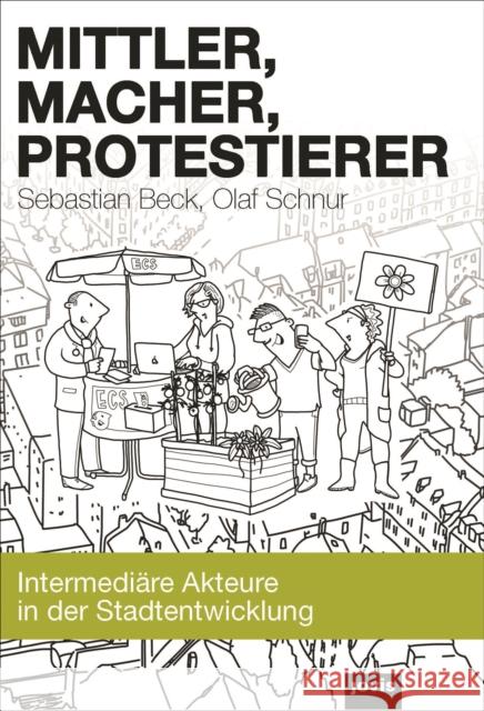 Mittler, Macher, Protestierer: Intermediäre Akteure in Der Stadtentwicklung Beck, Sebastian 9783868594423 Jovis