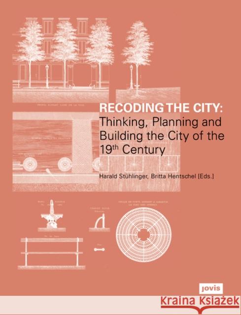 Recoding the City: Thinking, Planning, and Building the City of the 19th Century Stühlinger, Harald 9783868594591 Jovis Verlag