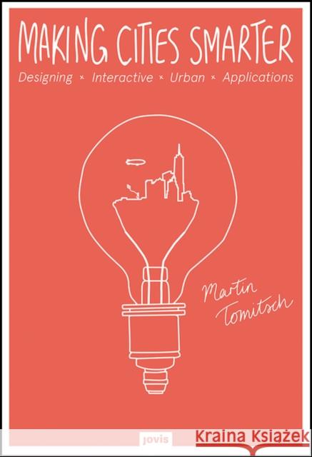 Making Cities Smarter: Designing Interactive Urban Applications Tomitsch, Martin 9783868594928 Jovis
