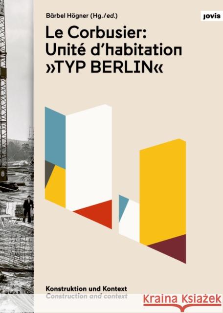 Le Corbusier: Unité d'Habitation, Typ Berlin: Construction and Context Le Corbusier 9783868595635 Jovis Verlag