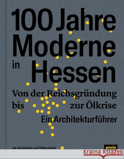 100 Jahre Moderne in Hessen: Von Der Reichsgründung Bis Zur Ölkrise. Ein Architekturführer Buchholz, Kai 9783868595833 Jovis