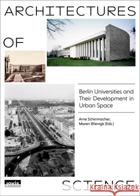 Architectures of Science: The Berlin Universities and Their Development in Urban Space Schirrmacher, Arne 9783868596052 Jovis