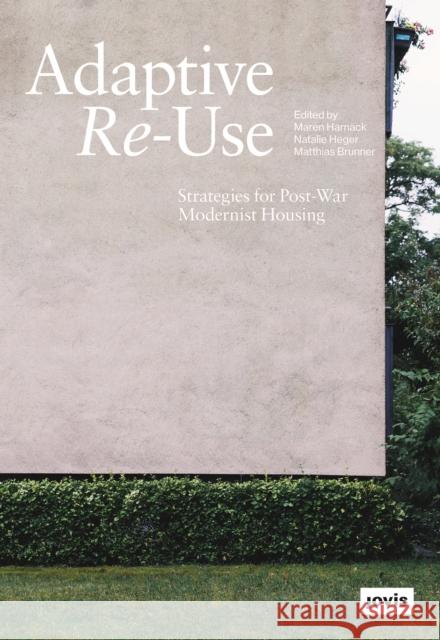 Adaptive Re-Use: Strategies for Post-War Modernist Housing Maren Harnack Natalie Heger Matthias Brunner 9783868596113