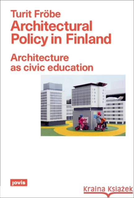 Architectural Policy in Finland: Architecture as Civic Education Fröbe, Turit 9783868596168