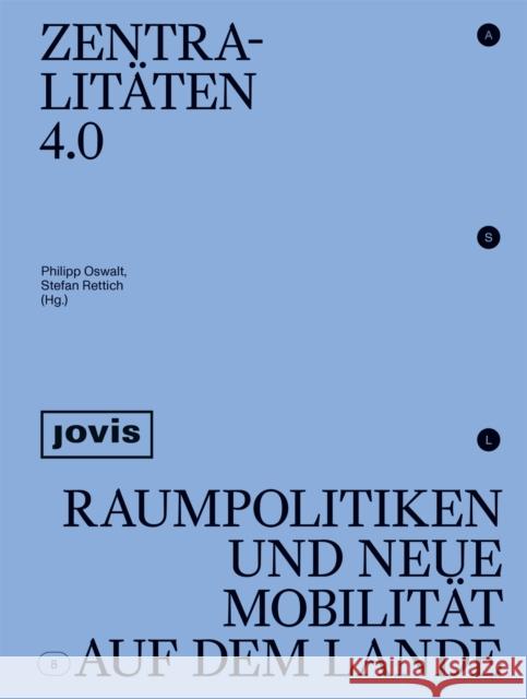 Zentralitäten 4.0: Raumpolitiken Und Neue Mobilität Auf Dem Lande Oswalt, Philipp 9783868596229