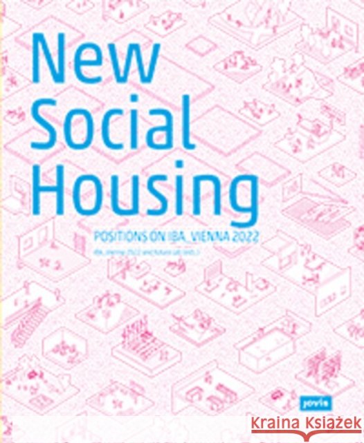 New Social Housing: Positions on the Iba_vienna 2022 Hofstetter, Kurt 9783868596267