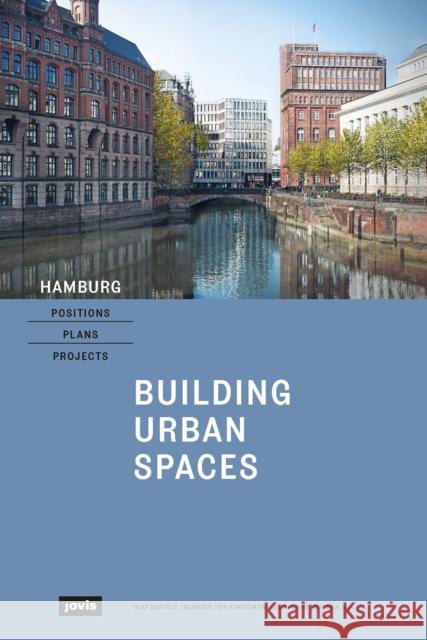 Hamburg - Positions, Plans, Projects: I: Building Urban Spaces Olaf Bartels Beh 9783868596342 Jovis Verlag
