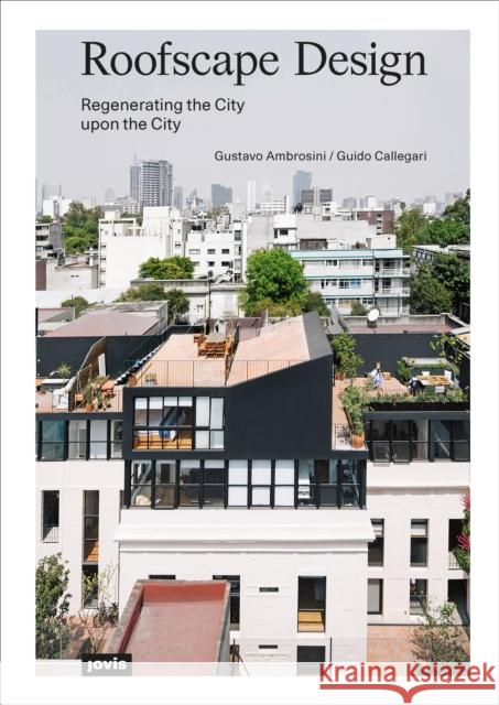 Roofscape Design: Regenerating the City Upon the City  9783868596656 Jovis Verlag